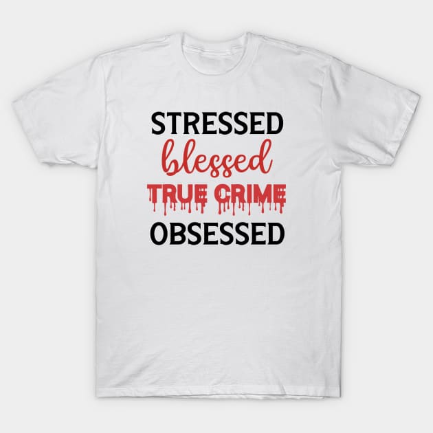 Stressed Blessed True Crime Obsessed T-Shirt by CB Creative Images